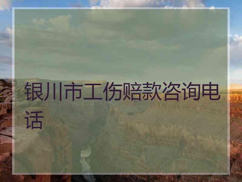 银川市工伤赔款咨询电话