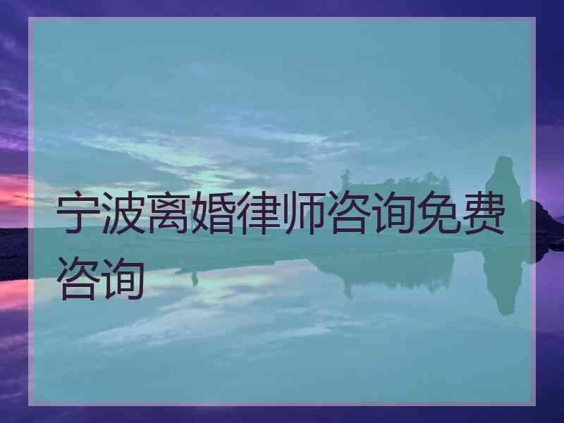 宁波离婚律师咨询免费咨询