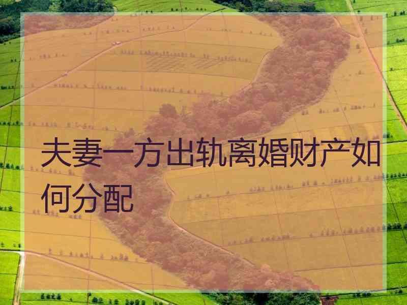 夫妻一方出轨离婚财产如何分配