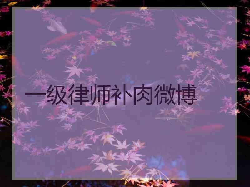 一级律师补肉微博_一级律师草莓车