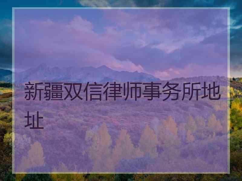 新疆双信律师事务所地址