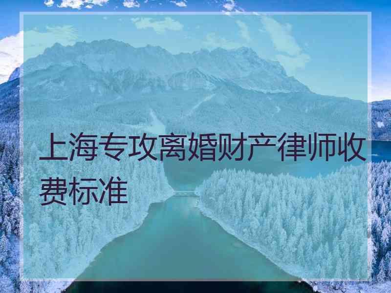 上海专攻离婚财产律师收费标准