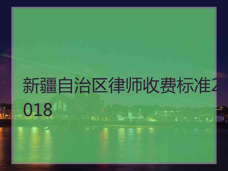 新疆自治区律师收费标准2018