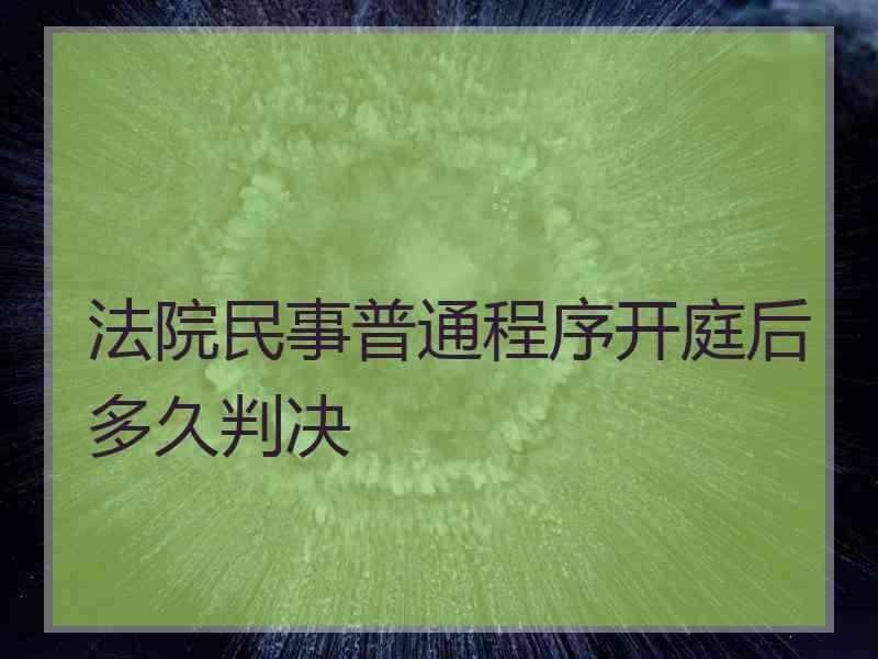 法院民事普通程序开庭后多久判决