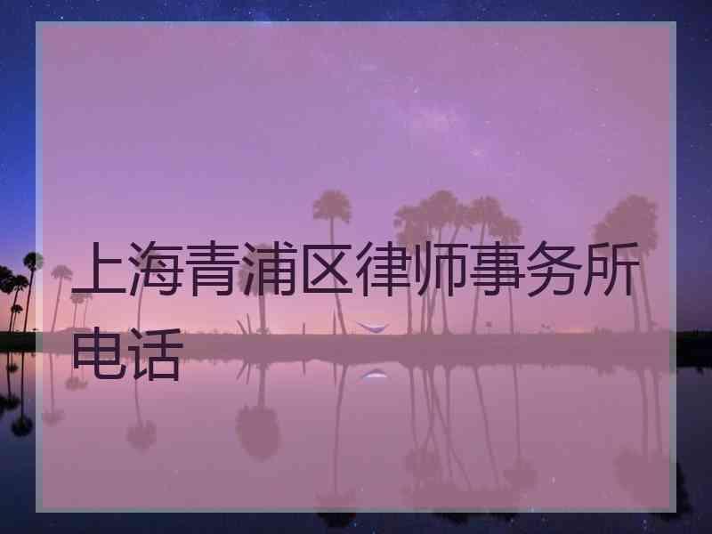 上海青浦区律师事务所电话