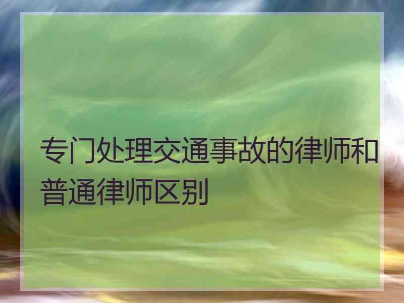 专门处理交通事故的律师和普通律师区别