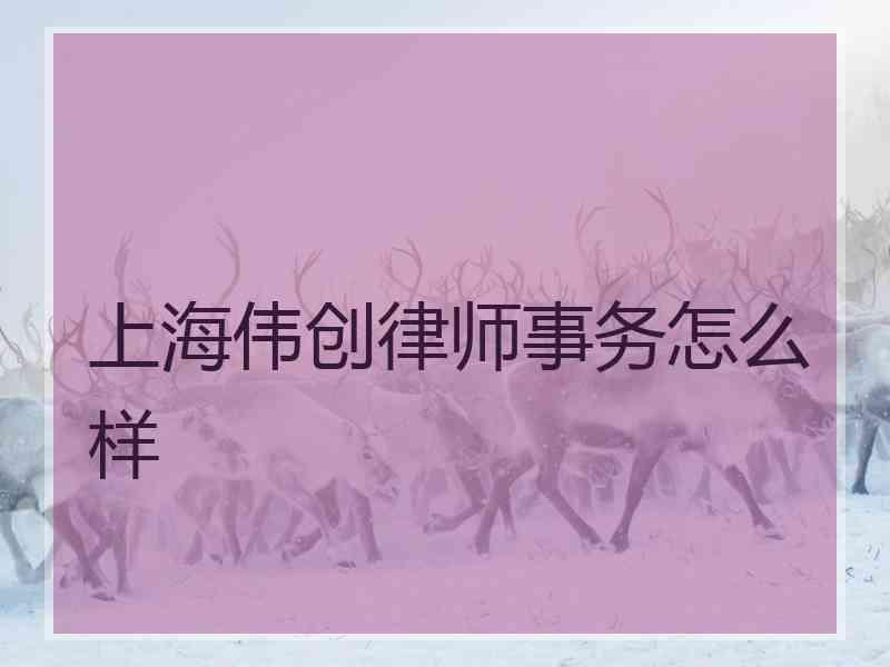 上海伟创律师事务怎么样