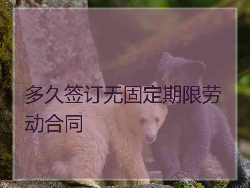 多久签订无固定期限劳动合同