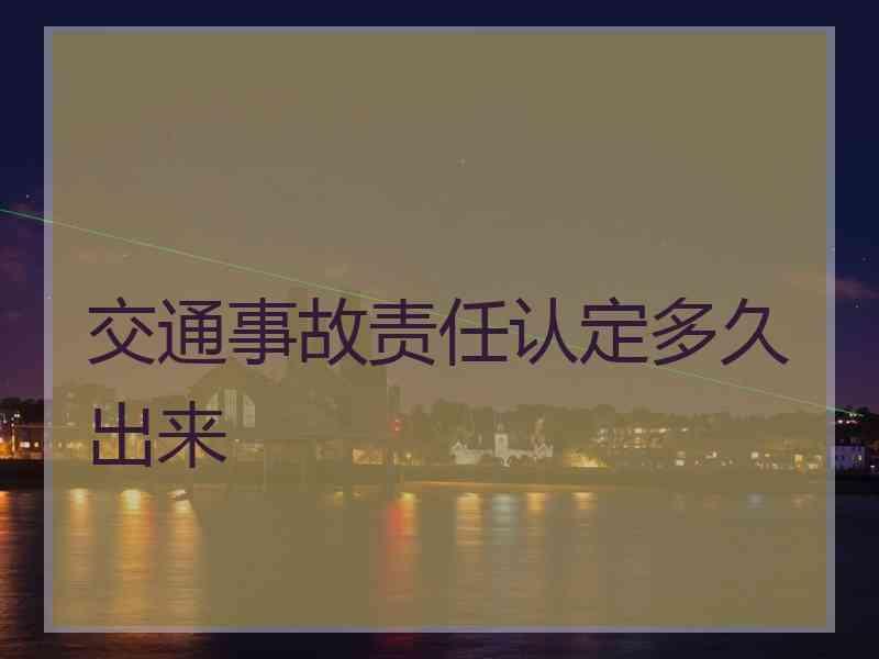 交通事故责任认定多久出来