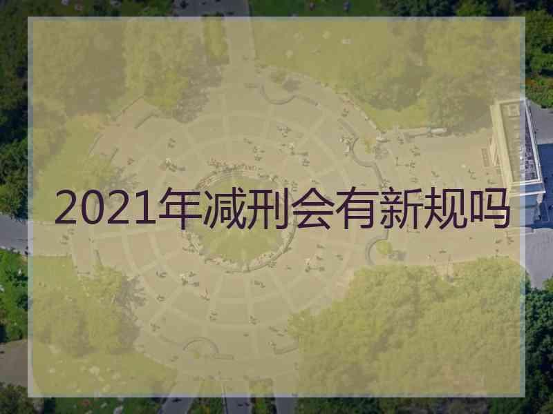 2021年减刑会有新规吗