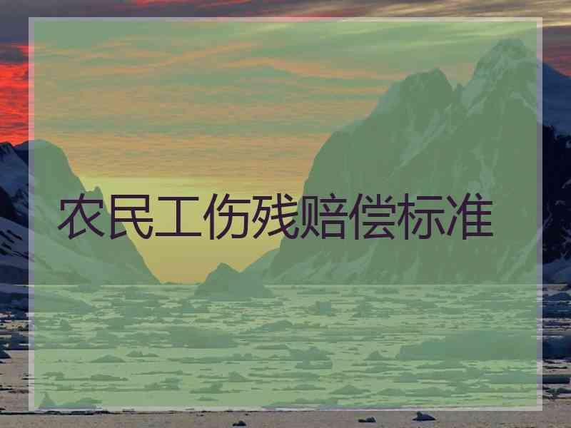 农民工伤残赔偿标准