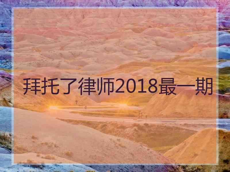 拜托了律师2018最一期