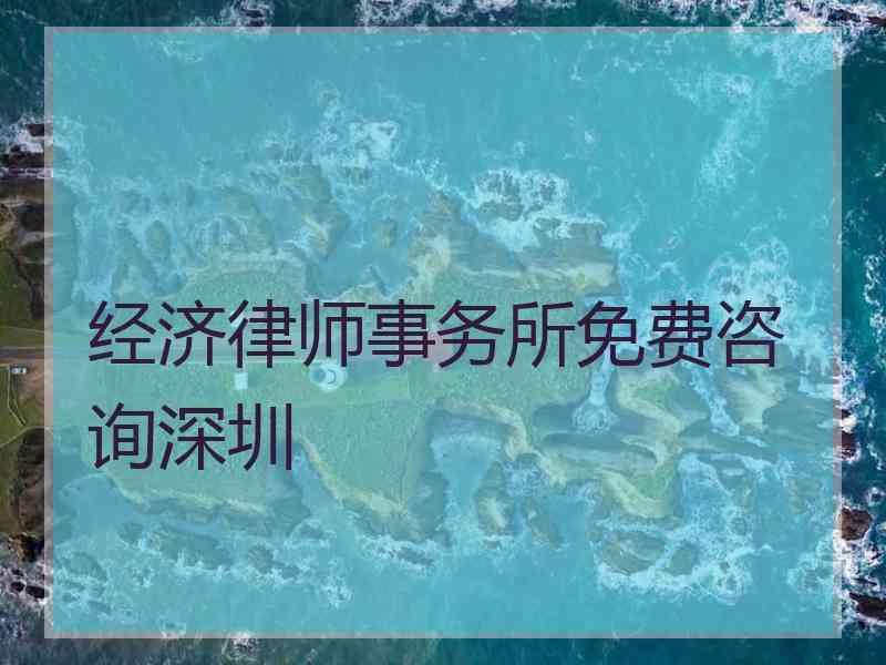 经济律师事务所免费咨询深圳