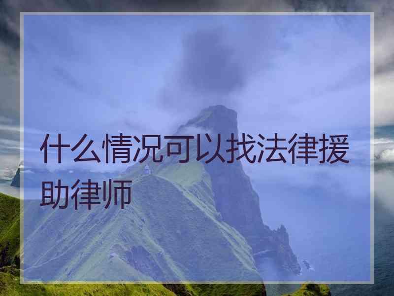 什么情况可以找法律援助律师