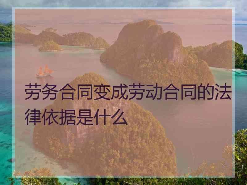 劳务合同变成劳动合同的法律依据是什么