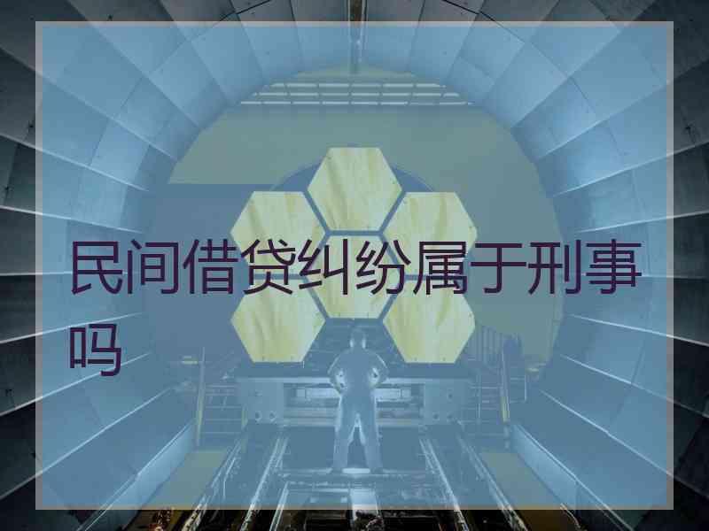 民间借贷纠纷属于刑事吗