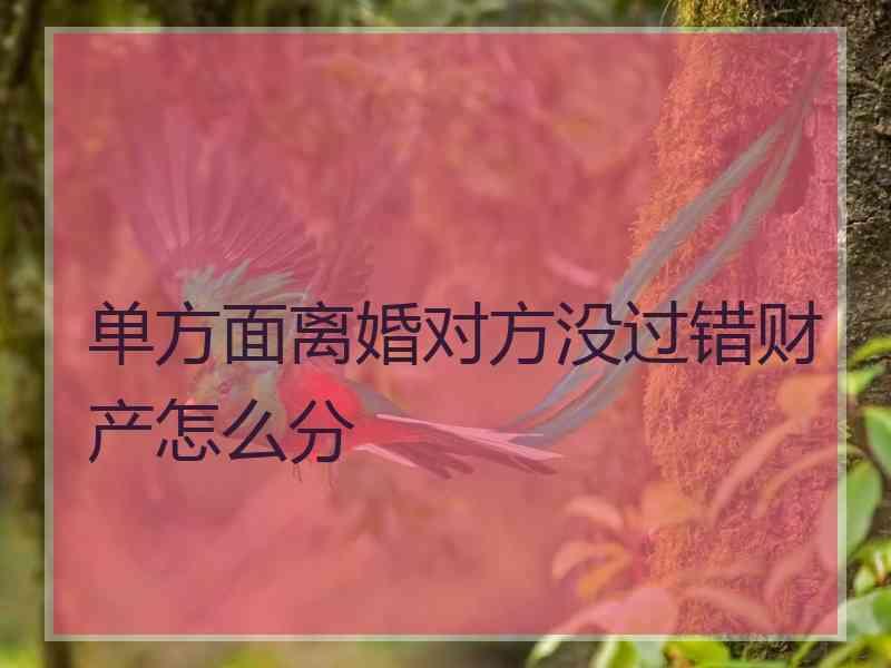 单方面离婚对方没过错财产怎么分