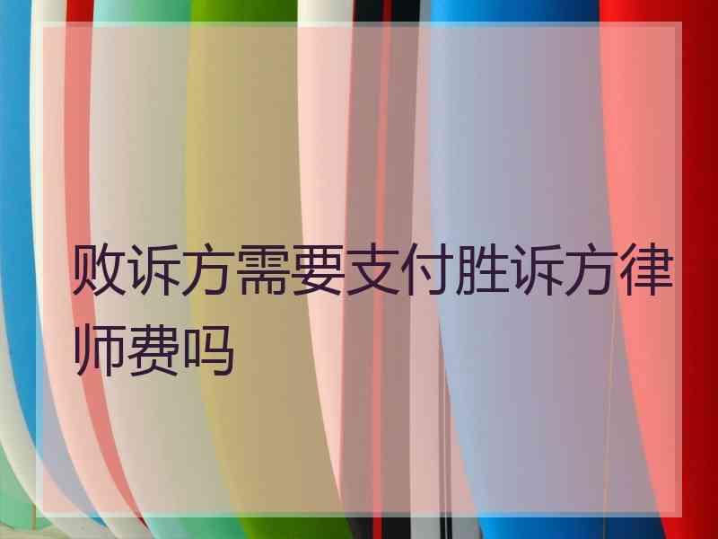 败诉方需要支付胜诉方律师费吗