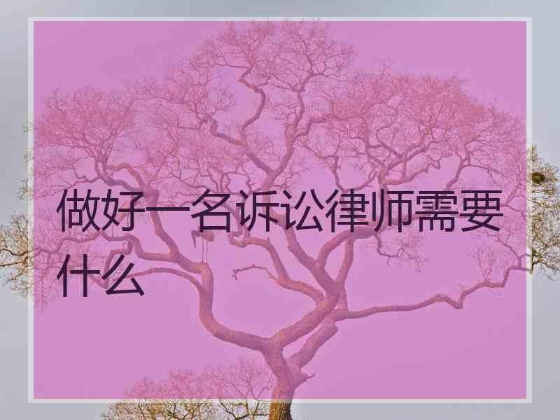 做好一名诉讼律师需要什么