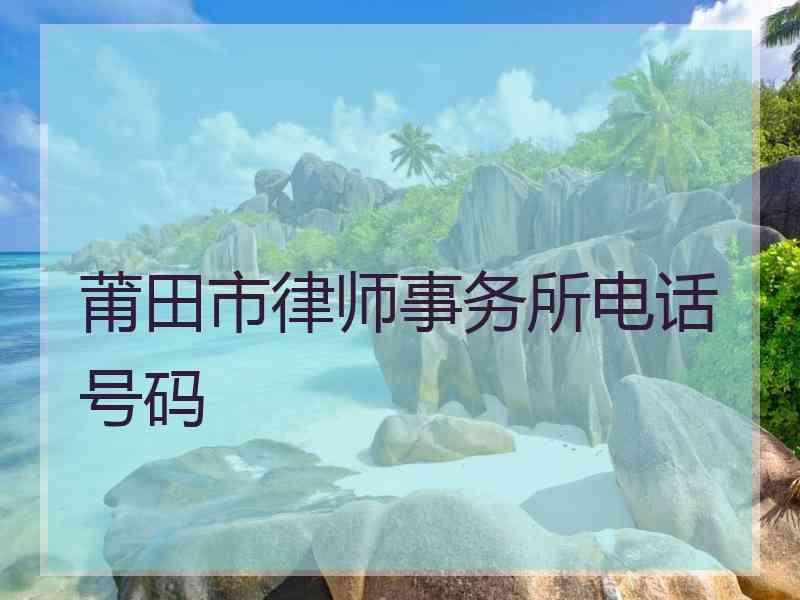 莆田市律师事务所电话号码