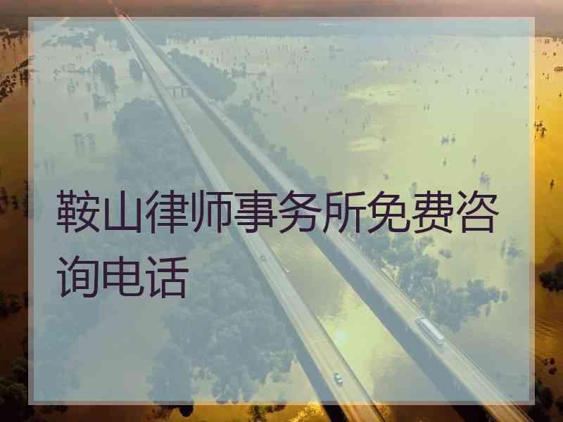 鞍山律师事务所免费咨询电话