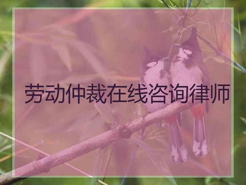 劳动仲裁在线咨询律师