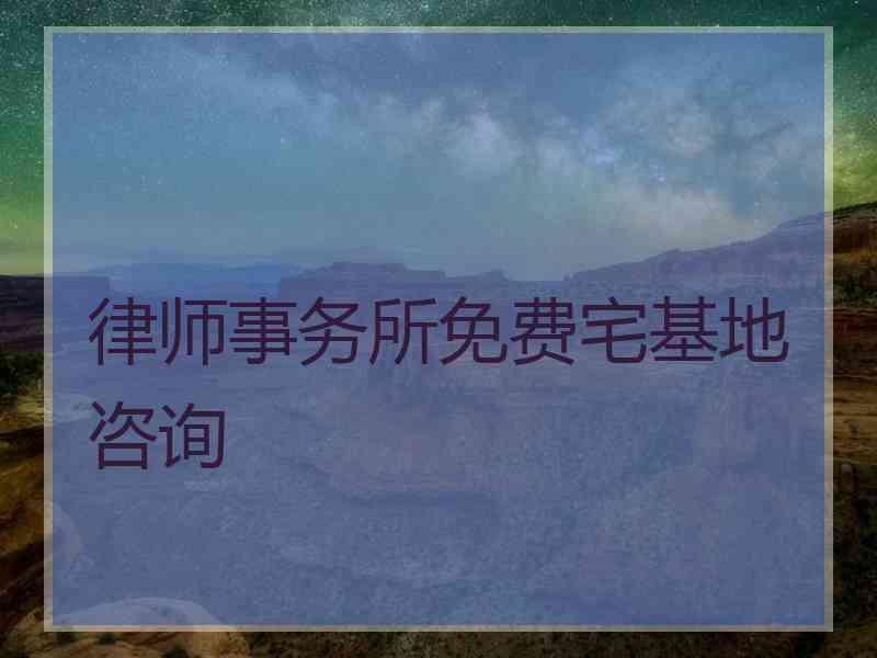 律师事务所免费宅基地咨询