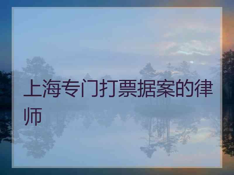 上海专门打票据案的律师