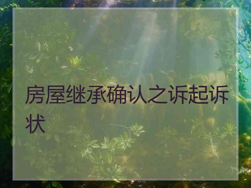 房屋继承确认之诉起诉状