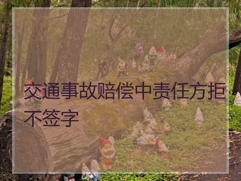 交通事故赔偿中责任方拒不签字