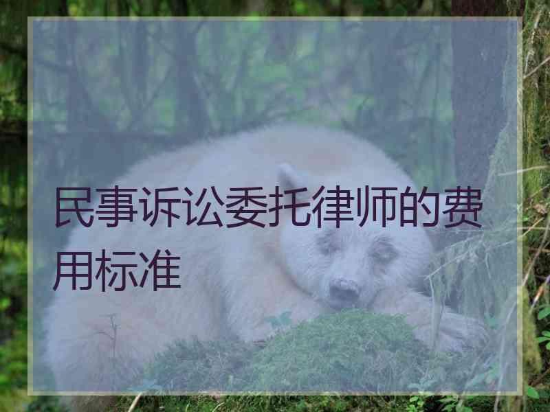 民事诉讼委托律师的费用标准