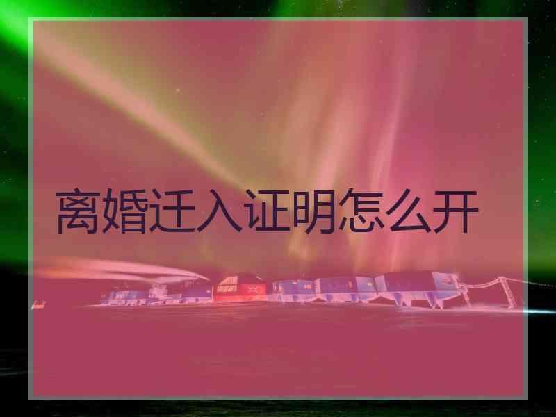 离婚迁入证明怎么开