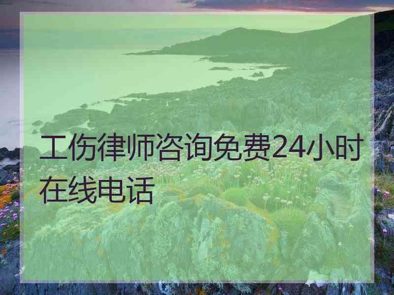 工伤律师咨询免费24小时在线电话