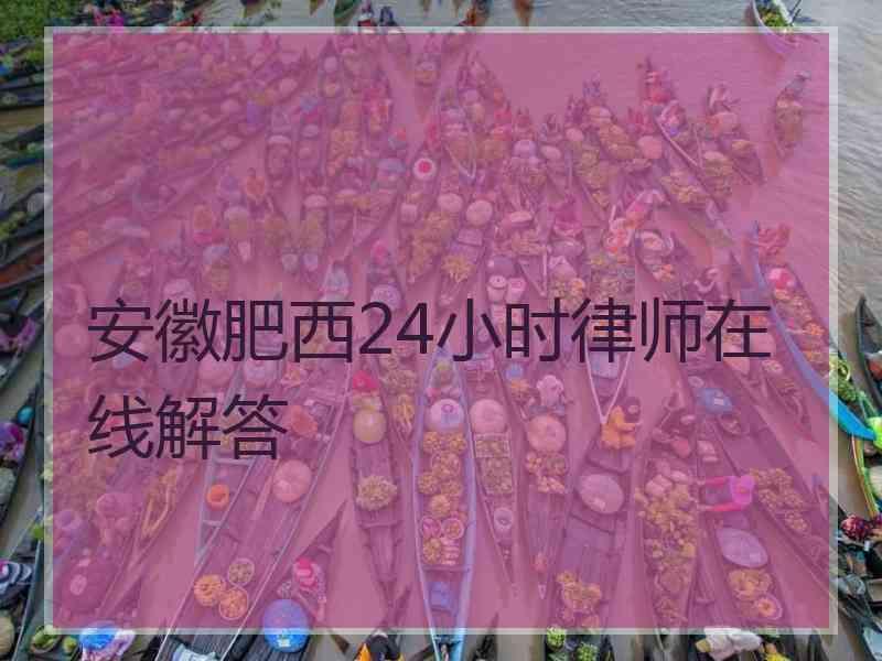 安徽肥西24小时律师在线解答