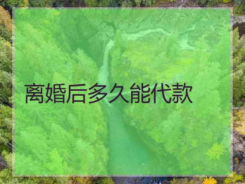 离婚后多久能代款