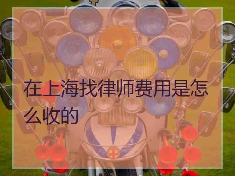 在上海找律师费用是怎么收的