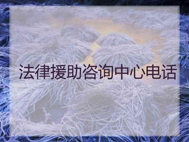 法律援助咨询中心电话