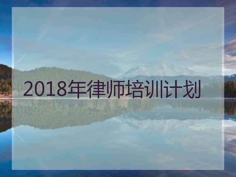 2018年律师培训计划