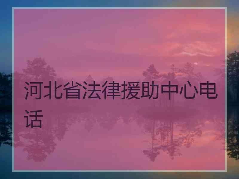 河北省法律援助中心电话