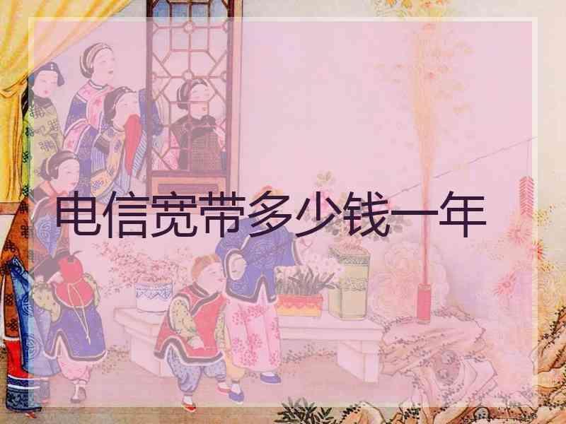 电信宽带多少钱一年