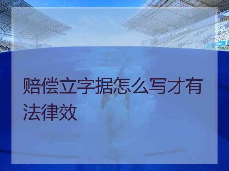 赔偿立字据怎么写才有法律效