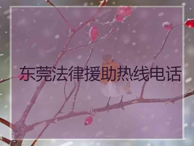东莞法律援助热线电话