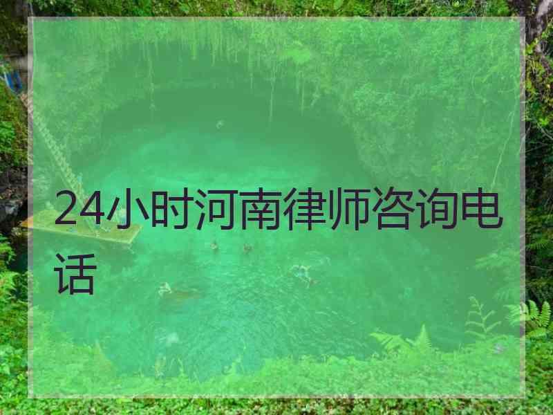 24小时河南律师咨询电话