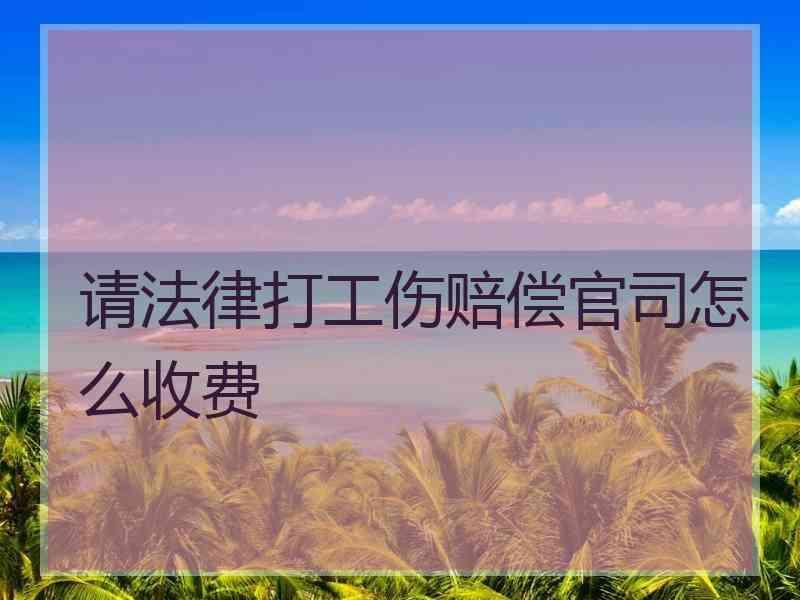 请法律打工伤赔偿官司怎么收费