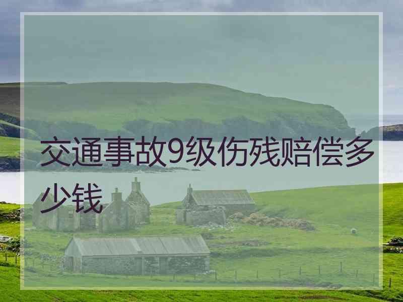 交通事故9级伤残赔偿多少钱