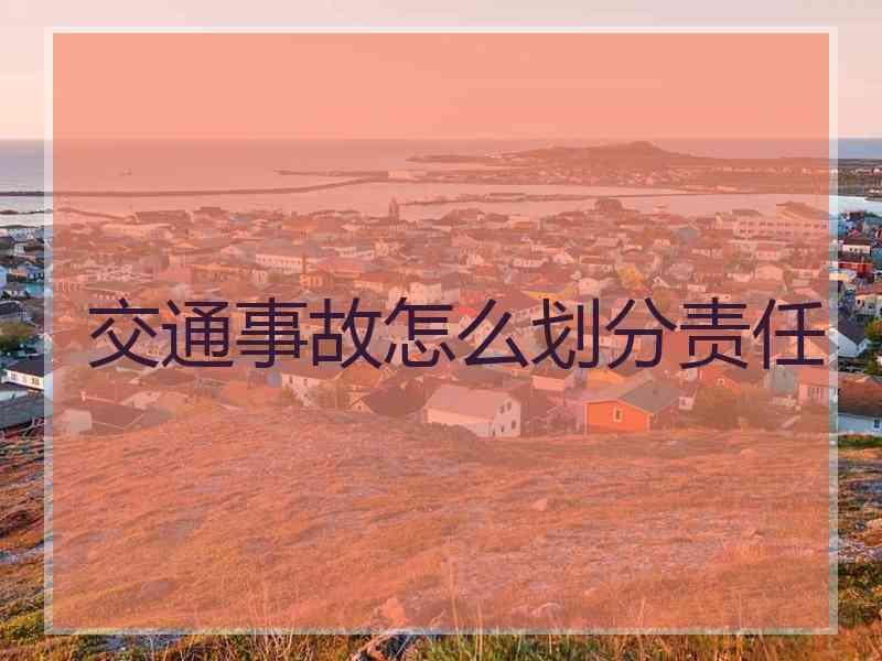 交通事故怎么划分责任