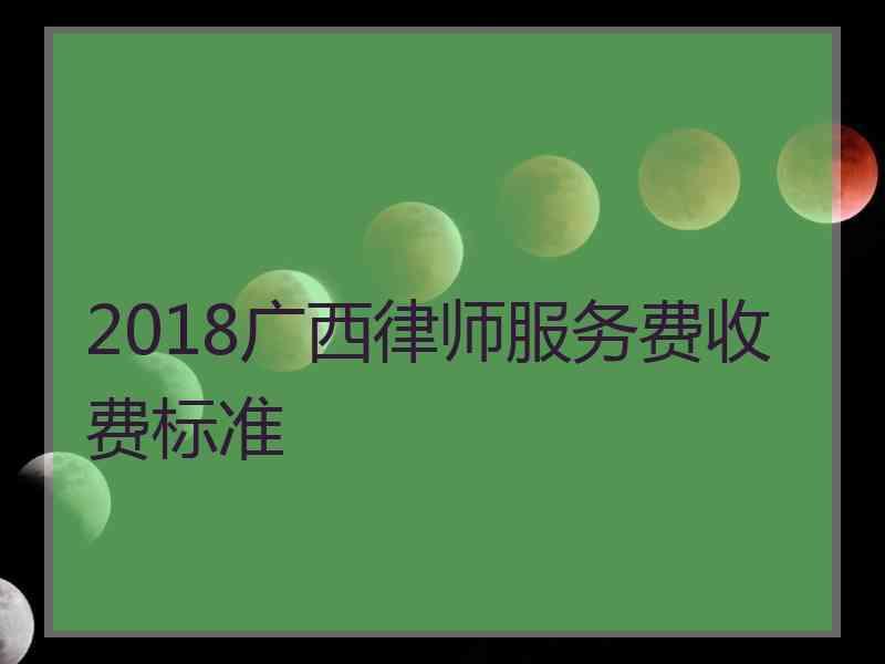 2018广西律师服务费收费标准