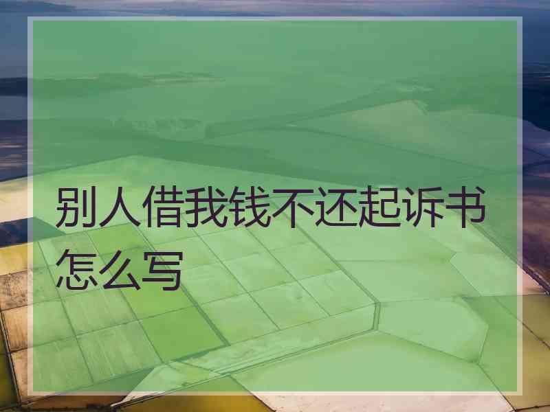 别人借我钱不还起诉书怎么写