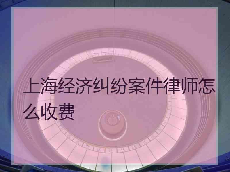 上海经济纠纷案件律师怎么收费