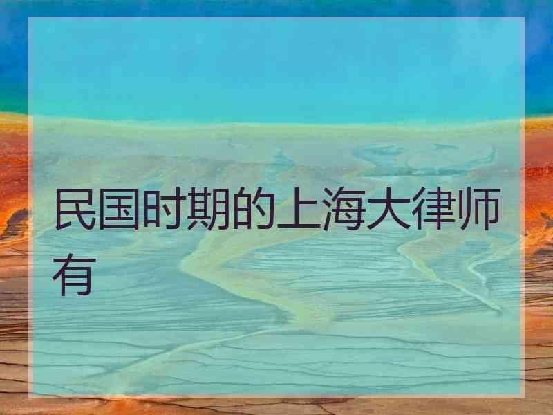 民国时期的上海大律师有